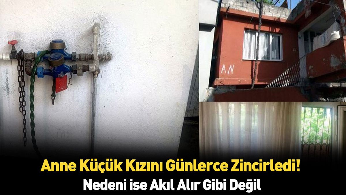 Böylesi daha önce hiç görülmedi kızını zincirle ayaklarından bağladı! Nedeni ise herkesi şoke etti