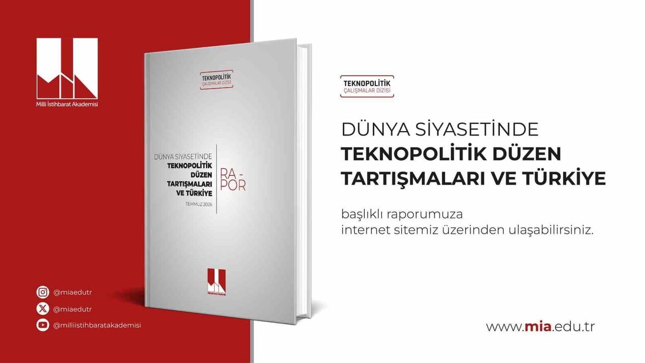 MİLLİ İSTİHBARAT AKADEMİSİ (MİA) TARAFINDAN HAZIRLANAN "DÜNYA SİYASETİNDE TEKNOPOLİTİK DÜZEN...