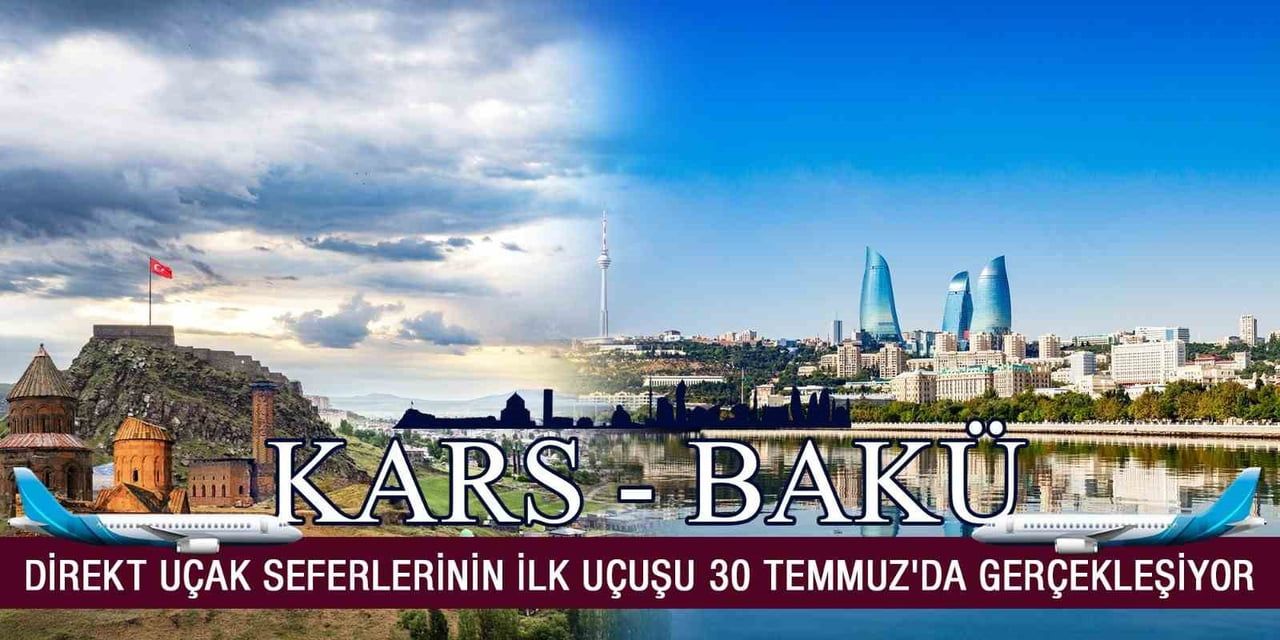 BAKÜ–KARS DİREKT UÇAK SEFERLERİNİN İLK UÇUŞU 30 TEMMUZ'DA GERÇEKLEŞİYOR(KARS-İHA)