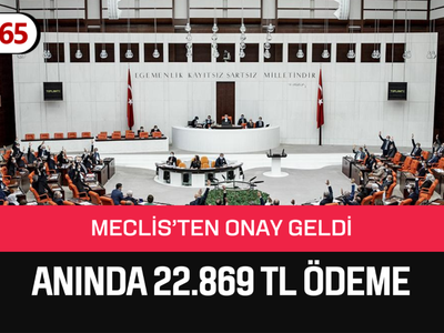 Acil nakit ihtiyacına MECLİS’TEN onay çıktı! 22.869 TL ödeme yatırılacak