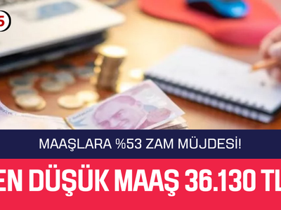 Maaşların en düşüğü 36.130 TL’ye kadar çıktı! %53 zam yapıldı