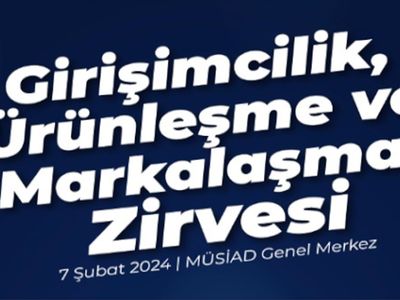 MÜSİAD’dan nefes kesen organizasyon: “Girişimcilik, Ürünleşme ve Markalaşma Zirvesi” önemli isimleri ağırladı