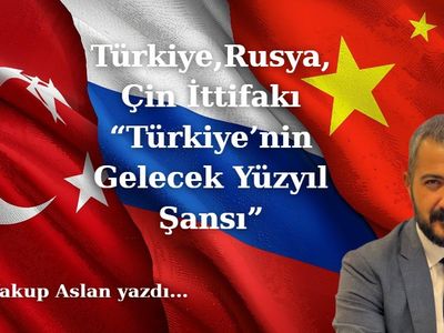 “Türkiye’nin Gelecek Yüzyıl Şansı: Türkiye Rusya Çin İttifakı”
