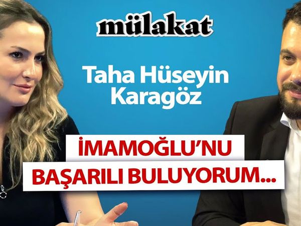 Gazeteci Taha Hüseyin Karagöz’den dikkat çeken açıklama: İmamoğlu'nu başarılı buluyorum