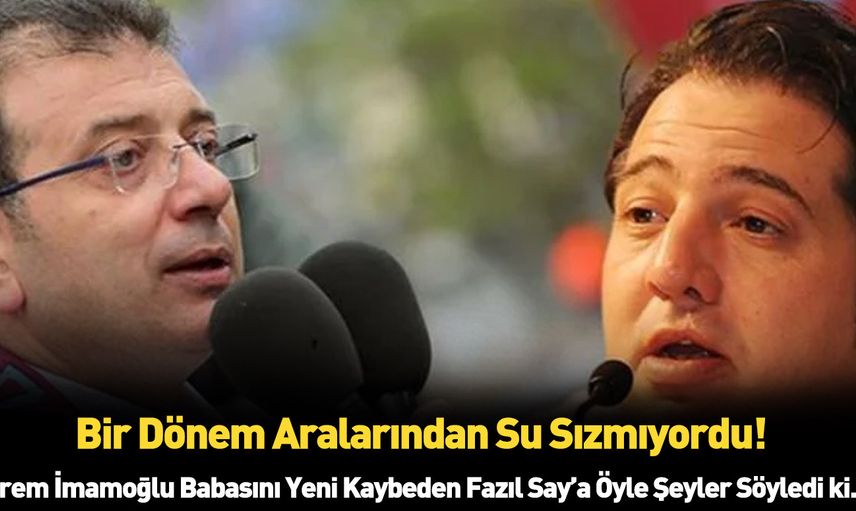 Babasını kaybeden Fazıl Say'a Ekrem İmamoğlu öyle bir şey dedi ki kimse İmamoğlu'ndan bunu beklemezdi