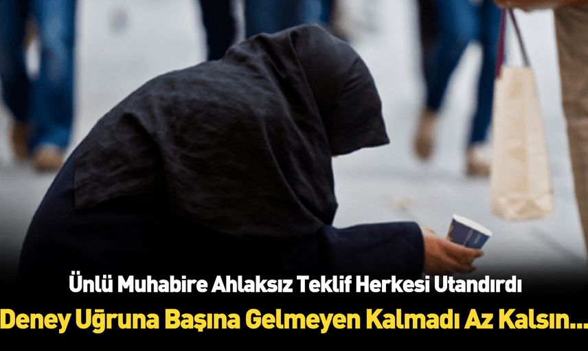Dilenci kılığına giren CNN Türk muhabiri Sema Akbulut'a ahlaksız teklif