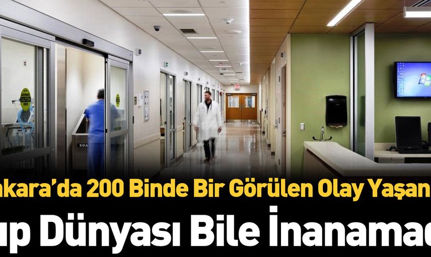 Dünyada 200 binde bir görülen olay Ankara’da yaşandı!