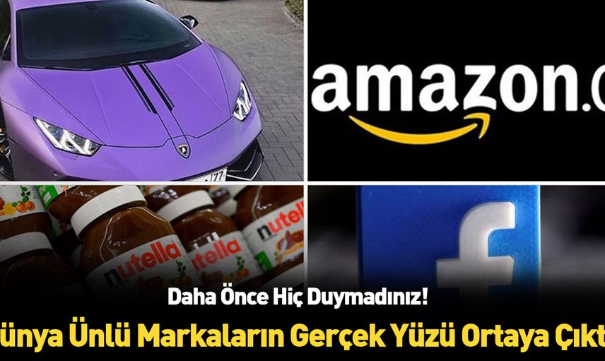 Dünyanın en meşhur markaları hakkında bilmediğiniz bilgiler