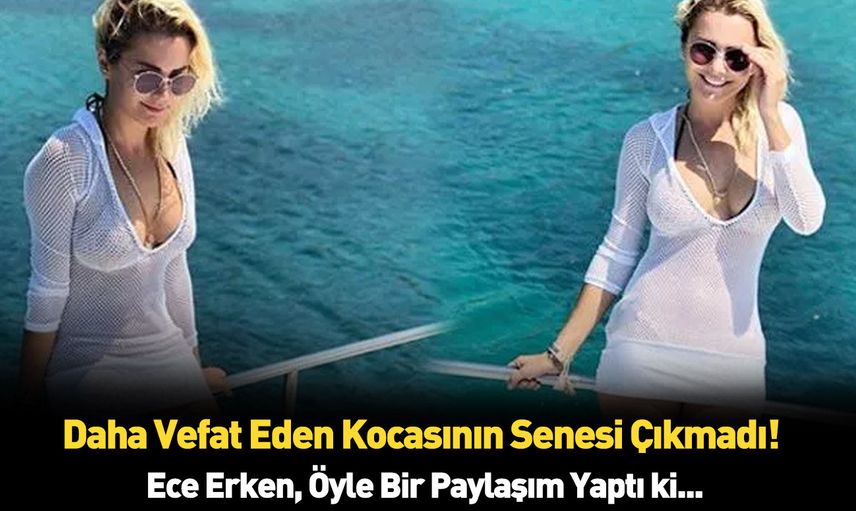 Ece Erken bunu senden beklemezdik! Kocası öldükten sonra bakın ne yaptı
