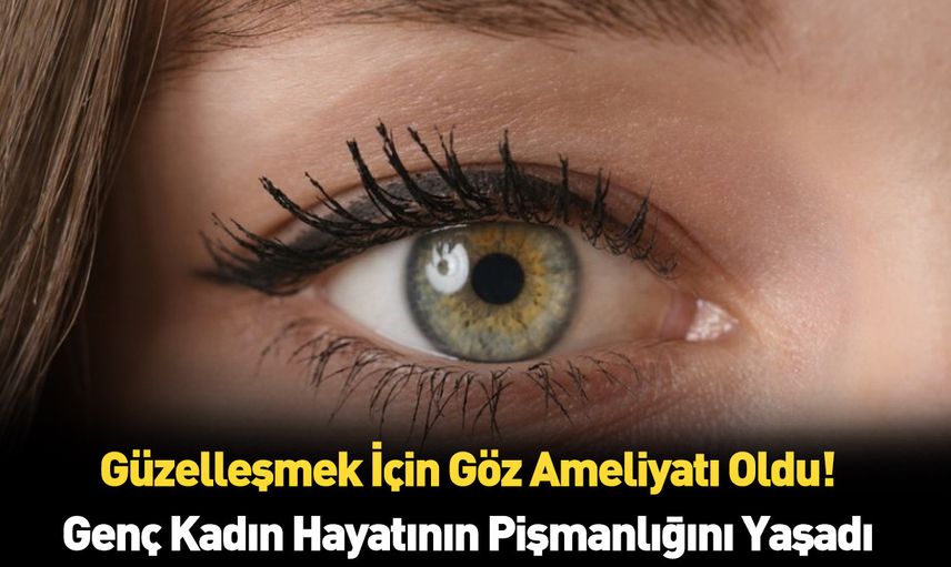 Güzel gözlere sahip olmak istedi ama felaketi yaşadı gözlerine bakanlar korkuyor