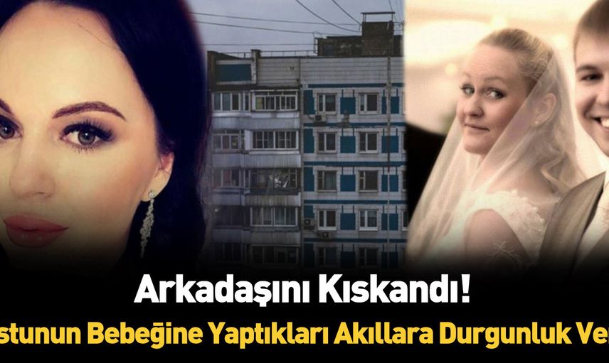Rusya'da mutluluğunu kıskandığı arkadaşının bebeğini 13. kattan attı!