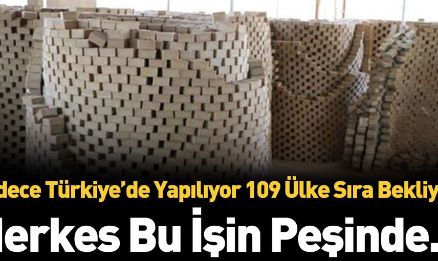 Sadece Türkiye'de üretiliyor 109 ülke sırada bekliyor