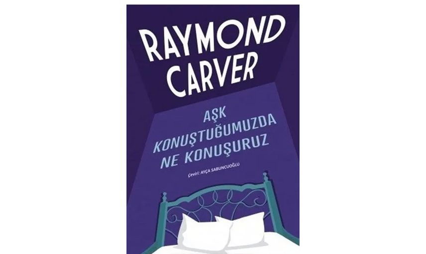 AŞK KONUŞTUĞUMUZDA NE KONUŞURUZ / RAYMOND CARVER