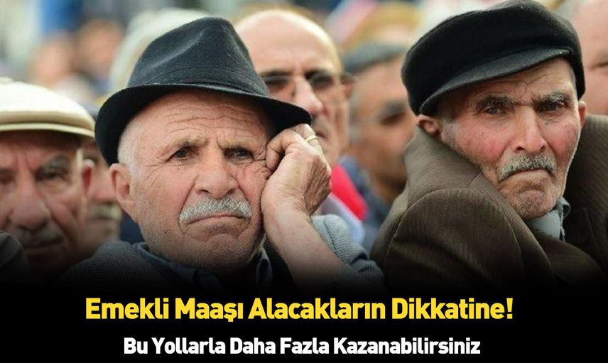 Yüksek emekli maaşı nasıl alınır, ne yapmalı?