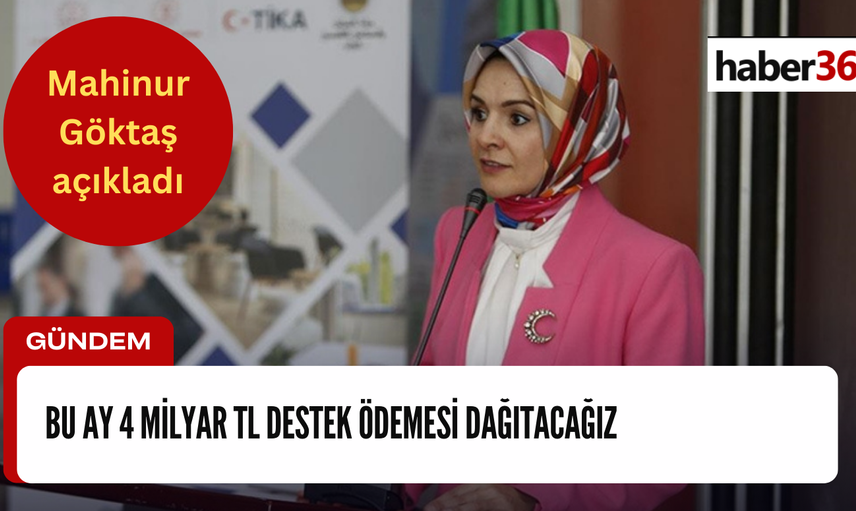 Bakan Göktaş’tan beklenen yardım açıklaması geldi! Aylık toplam destek ödeme miktarı açıklandı