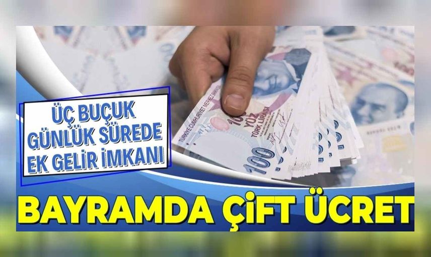 Bayramda mesai yapanlar ne kadar maaş alacak? Bayramda çalışacak olanların alacağı ücret