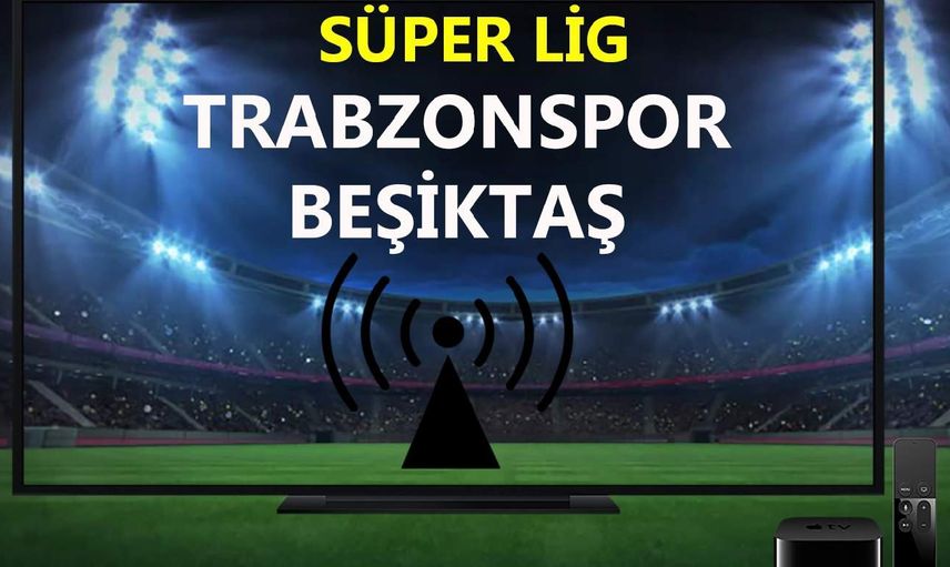 Trabzonspor - Beşiktaş canlı maç izle! TS BJK canlı maç linki