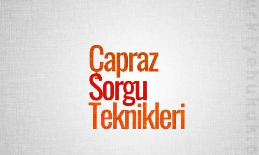Çapraz sorgu nedir, nasıl yapılır? Çarpaz sorgu yöntemleri ve Çapraz sorgu hakkında detaylı bilgi