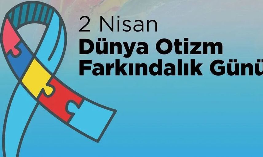 Dünya Otizm Farkındalık Günü: Farklılıklarımızı kutlama ve anlama vakti