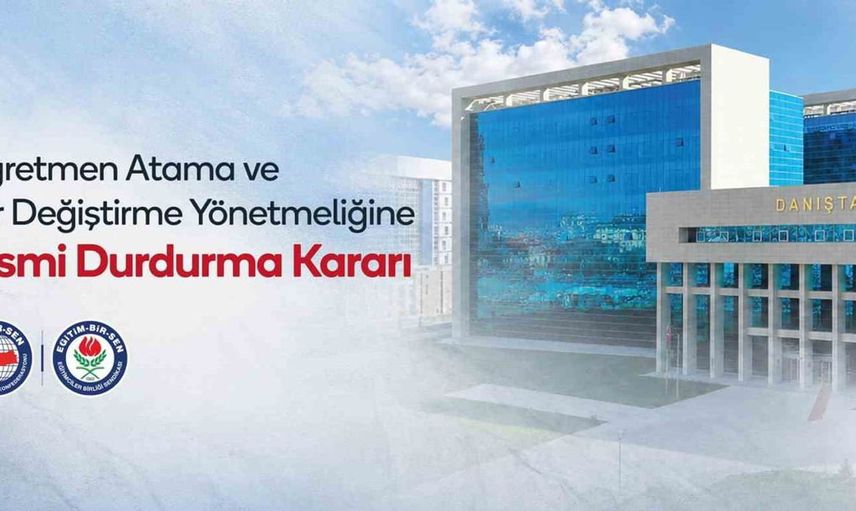 Eğitim-Bir-Sen’in atama ve yer değiştirme yönetmeliği’ne açtığı davada Danıştay’dan kısmi durdurma kararı