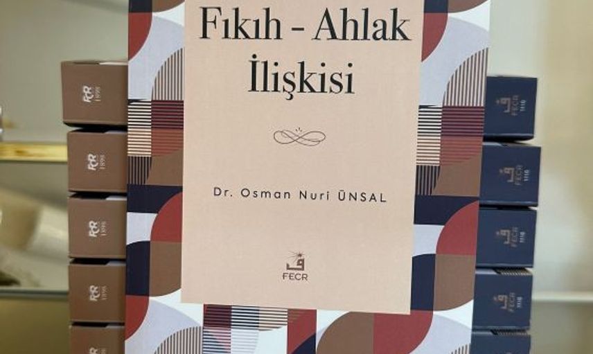 EĞİTİMCİ YAZAR DR. OSMAN NURİ ÜNSAL’DAN UFUK AÇAN ESER: “FIKIH - AHLAK İLİŞKİSİ”