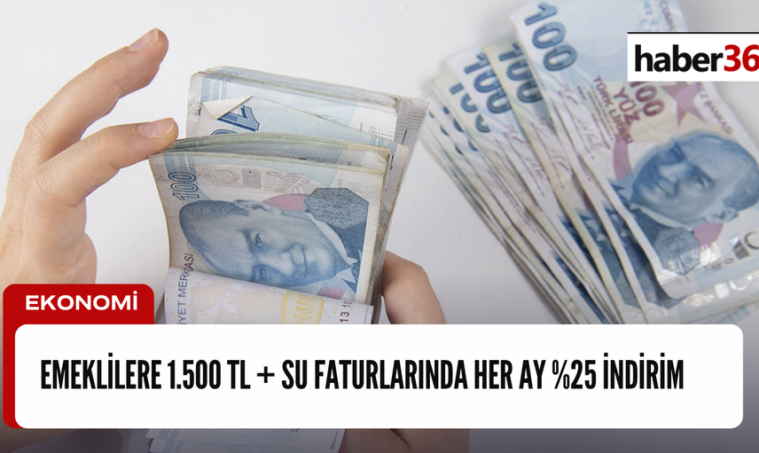 Emekli vatandaşlara 1.500 TL + %25 su faturasında indirim müjdesi!  Ödemeler bugün yarın yatacak