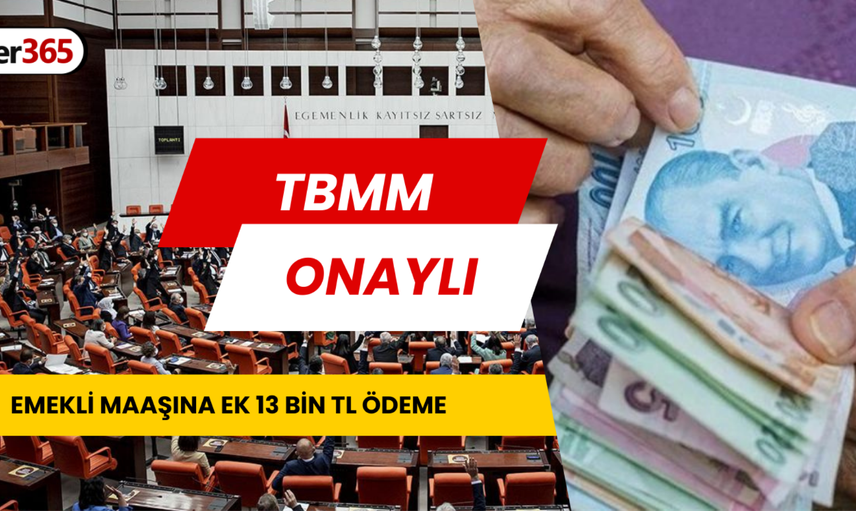 Emeklilere TBMM’den onay verildi! Maaşını alanlar 13.000 TL’de ek para alacak