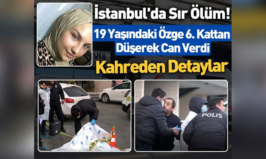 Esenyurt'ta şüpheli ölüm: 19 yaşındaki Özge Binnur Oruç 6. kattan düşerek hayatını kaybetti