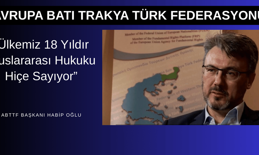 Habip Oğlu: “Yunanistan 18 Yıldır Uluslararası Hukuku Hiçe Sayıyor”