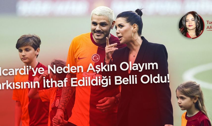 Icardi’ye Neden Aşkın Olayım Şarkısının İthaf Edildiği Belli Oldu!