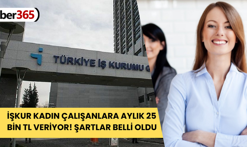 İŞKUR’a böyle avantaj daha sonra gelmez! KADIN ÇALIŞANLAR 25.000 TL ödemenin sahibi olacak