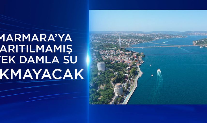 İstanbul’da su sorunu kalmayacak: Marmara Denizi’nin kaderi değişecek