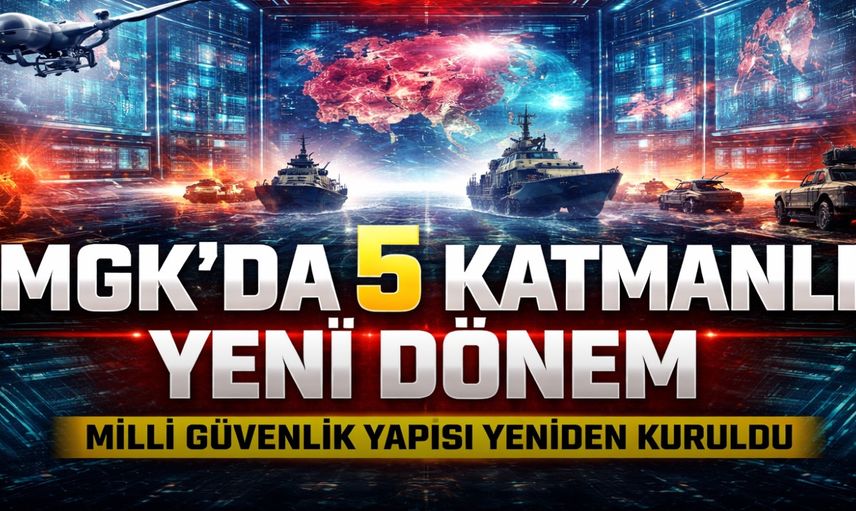 MGK’da 5 katmanlı yeni dönem: Milli güvenlik tanımı genişledi, yapı yeniden kuruldu