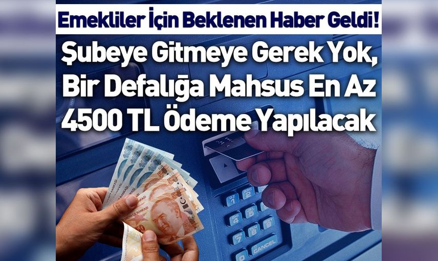 Milyonlarca emeklinin gözü bu haberdeydi! Şubeye gitmeye gerek yok, bir defalığa mahsus en az 4500 TL ödeme yapılacak! Direkt ATM’den alabilecek