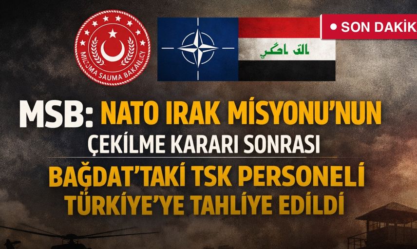 MSB: NATO Irak Misyonu’nun çekilme kararı sonrası Bağdat’taki TSK personeli Türkiye’ye tahliye edildi