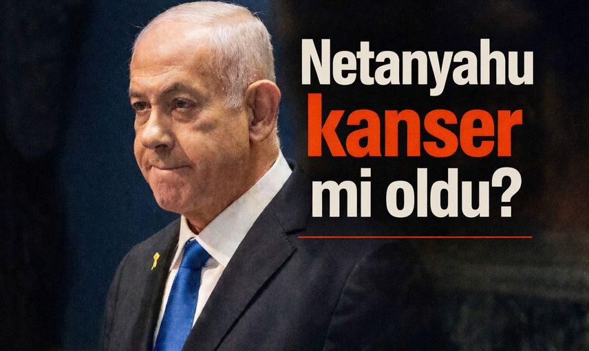 Netenyahu kanser mi oldu?