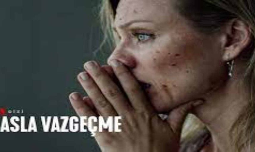 Netflix Asla Vazgeçme dizi konusu ve oyuncuları