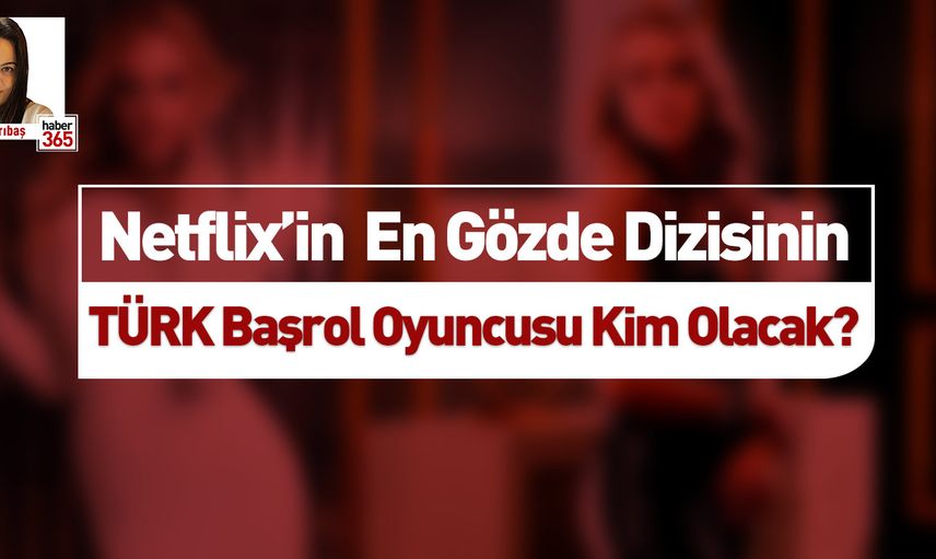 Netflix Dizisinin Türk Başrol Oyuncusu Kim Olacak?