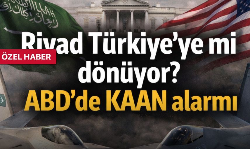 Riyad Türkiye’ye mi dönüyor? ABD’de KAAN alarmı