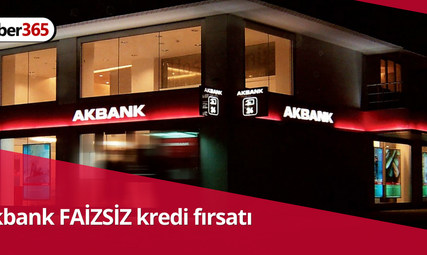 SIFIR FAİZLİ ihtiyaç kredisi fırsatı Akbank’tan duyuruldu! son saatler başvuran yetişecek
