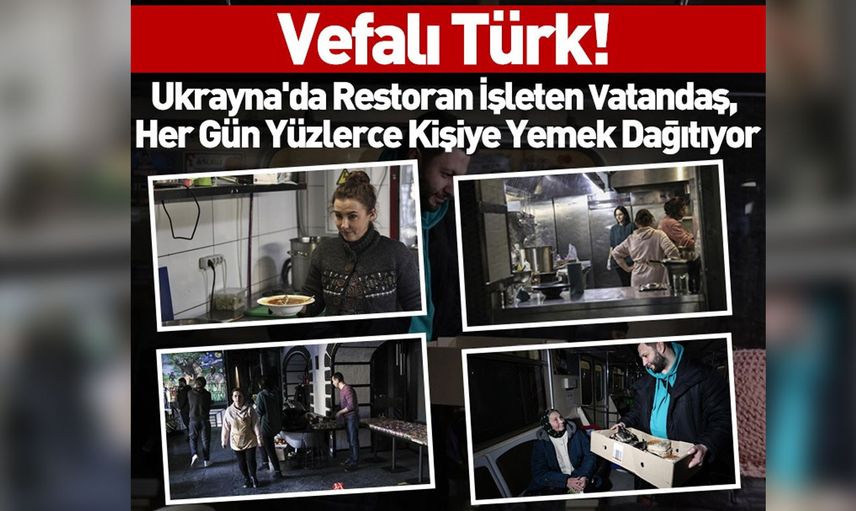 Türk yine umut oldu! Ukrayna'da restoran işleten vatandaş, her gün yüzlerce yemek dağıtıyor