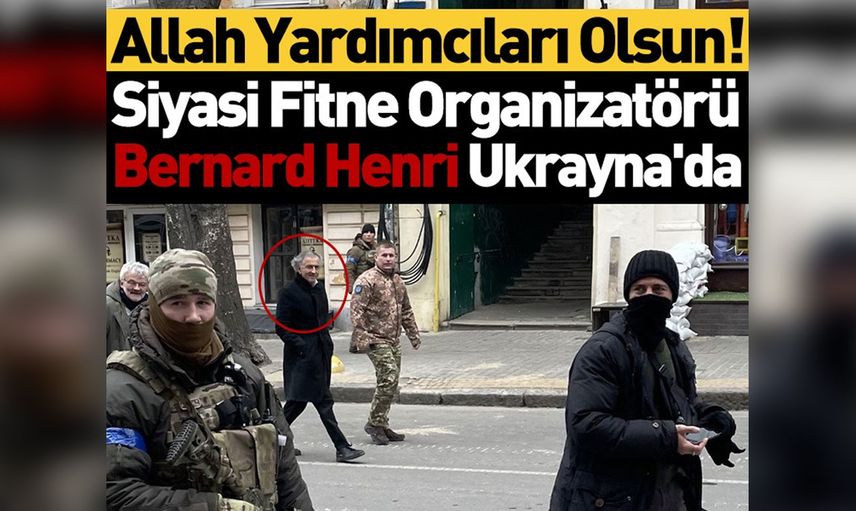 PKK destekçisi, savaşın habercisi Bernard Henri Levy, şimdi de Ukrayna'da görüntülendi!