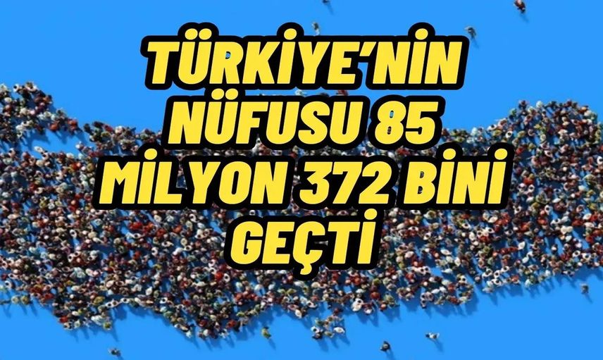 TÜİK açıkladı! Türkiye nüfusu 85 milyon 372 bini geçti