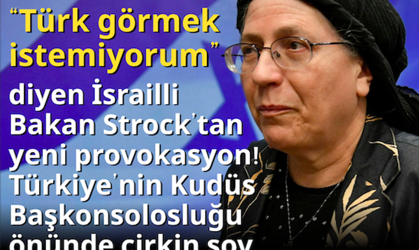“Türk görmek istemiyorum” diyen İsrailli Bakan Strock’tan yeni provokasyon! Türkiye’nin Kudüs Başkonsolosluğu önünde çirkin şov