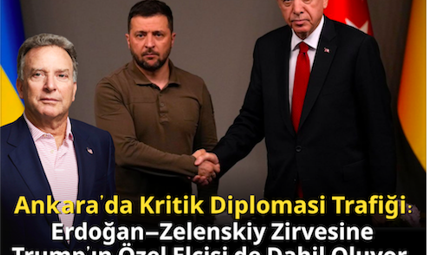 Zelenskiy Türkiye’de! Ankara’da Kritik Diplomasi Trafiği: Erdoğan–Zelenskiy Zirvesine Trump’ın Özel Elçisi de Dahil Oluyor